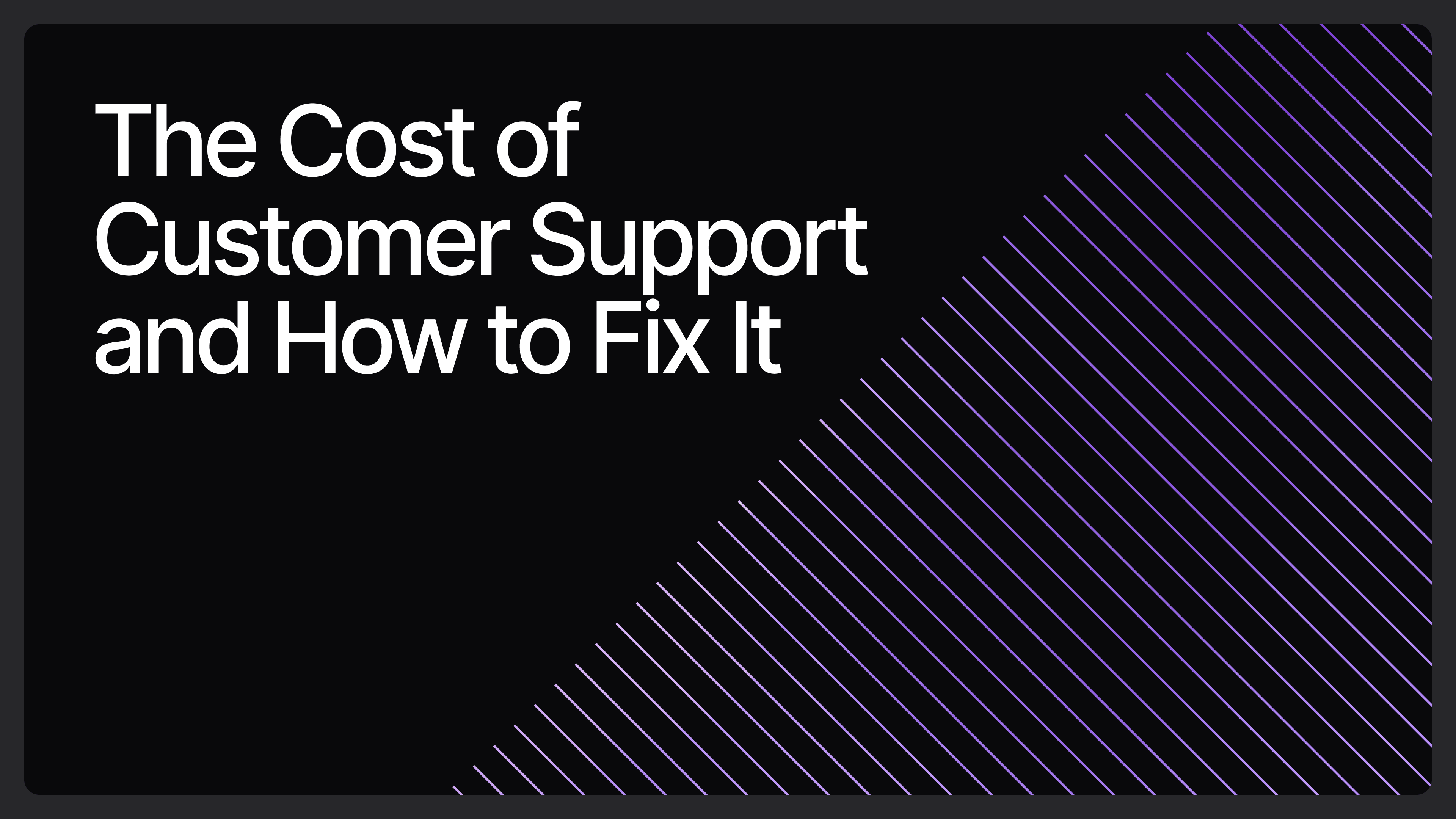 The Cost of Customer Support and How to Fix It