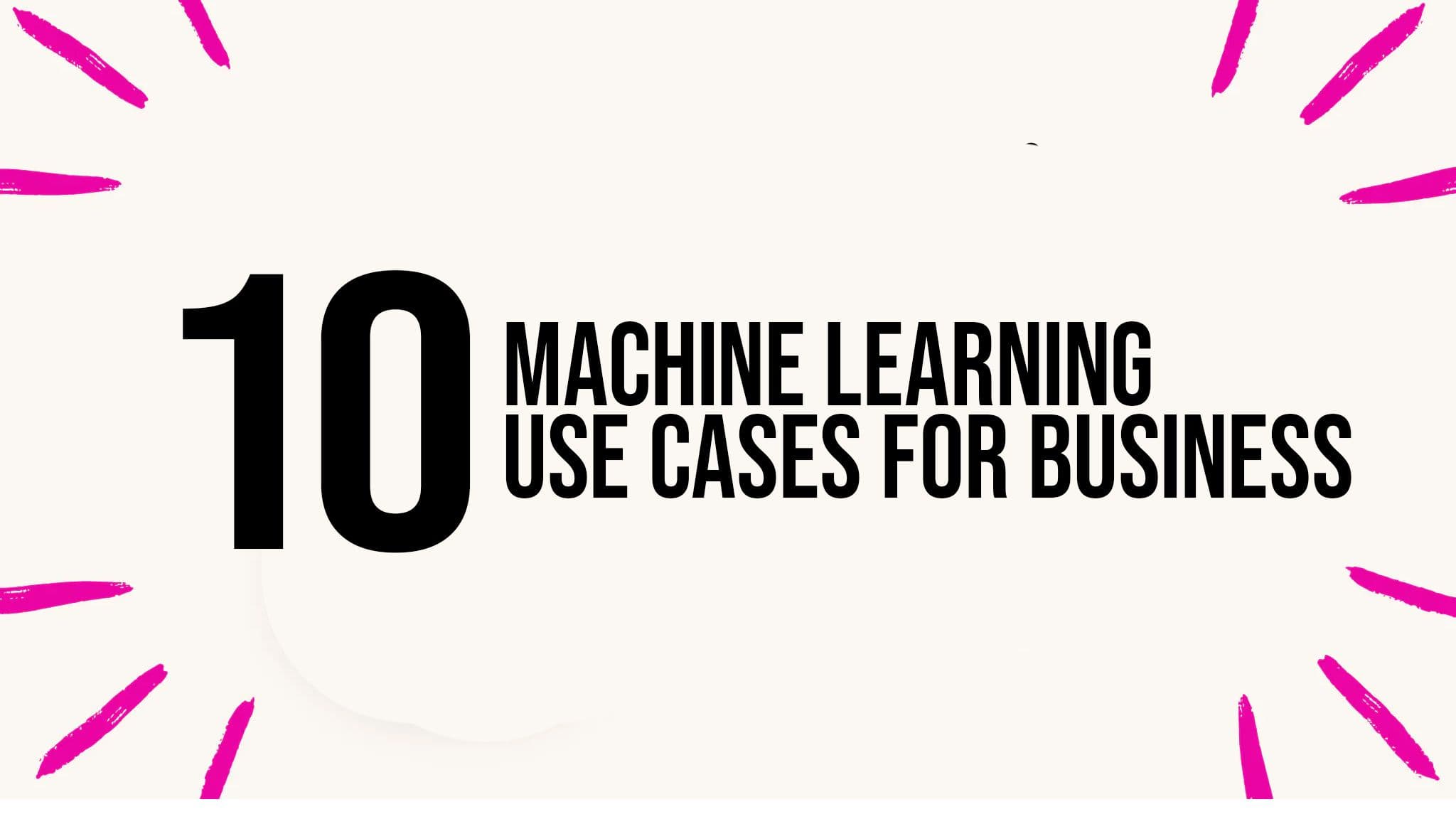 10 Essential Machine Learning Use Cases for Business